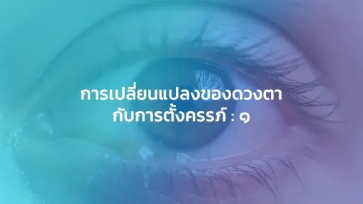 การเปลี่ยนแปลงของดวงตากับการตั้งครรภ์ : 1