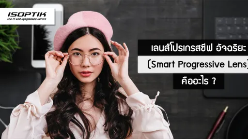 เลนส์โปรเกรสซีฟ อัจฉริยะ ( Smart Progressive Lens ) คืออะไร ?