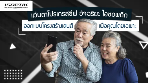 แว่นตาโปรเกรสซีฟ ไอซอพติก ออกแบบโครงสร้างเลนส์เพื่อคุณโดยเฉพาะ