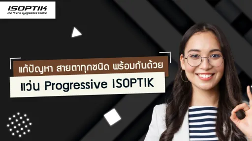 แก้ปัญหา สายตาทุกชนิด พร้อมกันด้วย แว่น Progressive ISOPTIK