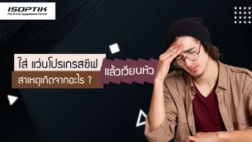 ใส่ แว่นโปรเกรสซีฟ แล้วเวียนหัว สาเหตุเกิดจากอะไร ?