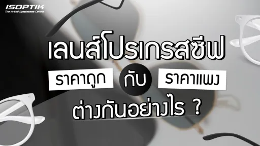 เลนส์โปรเกรสซีฟ ราคา ถูก กับ ราคา แพง ต่างกันอย่างไร ?
