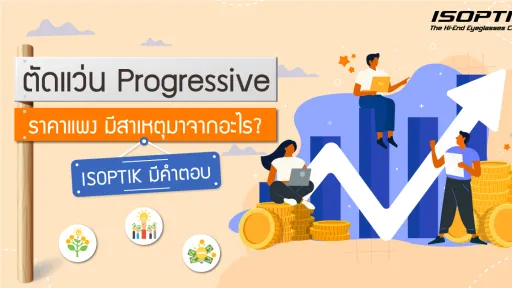 ตัดแว่น Progressive ราคาแพง มีสาเหตุมาจากอะไร? ISOPTIK มีคำตอบ