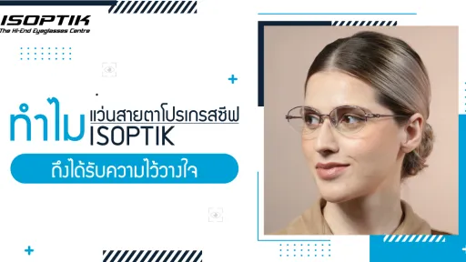 ทำไม แว่นสายตาโปรเกรสซีฟ ISOPTIK ถึงได้รับความไว้วางใจ