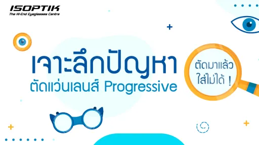 เจาะลึกปัญหา ตัดแว่นเลนส์ Progressive มาแล้วใส่ไม่ได้ !