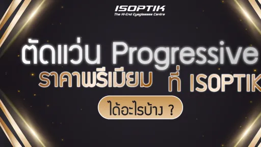 ตัดแว่น Progressive ราคา พรีเมียม ที่ ISOPTIK ได้อะไรบ้าง?