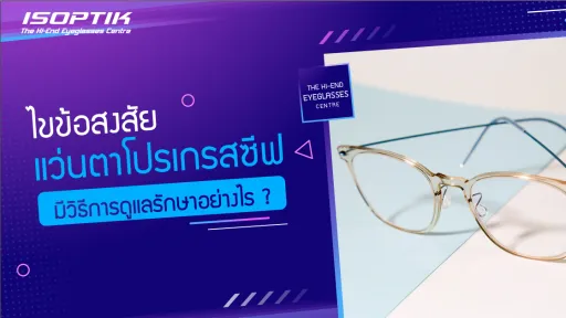 ไขข้อสงสัย แว่นตาโปรเกรสซีฟ มีวิธีการดูแลรักษาอย่างไร ?