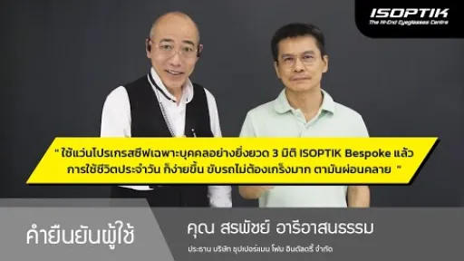 คำยืนยันผู้ใช้แว่นไอซอพติก : คุณ สรพัชย์ อารีอาสนธรรม - ประธาน บจก.ซุปเปอร์แมน โฟม อินดัสตรี้
