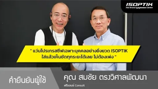คำยืนยันผู้ใช้แว่นไอซอพติก : คุณ สมชัย ตรงวิศาลพัฒนา - " แว่น ISOPTIK ใส่แล้วมองเห็นได้ชัดทุกระยะ "