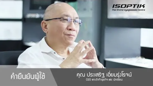 คุณ ประเสริฐ เอี่ยมรุ่งโรจน์ " การลงทุนกับคุณภาพสายตา ผมว่ามันเป็นสิ่งที่คุ้มค่ามาก "
