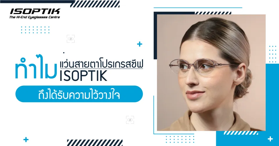 ทำไม แว่นสายตาโปรเกรสซีฟ ISOPTIK ถึงได้รับความไว้วางใจ