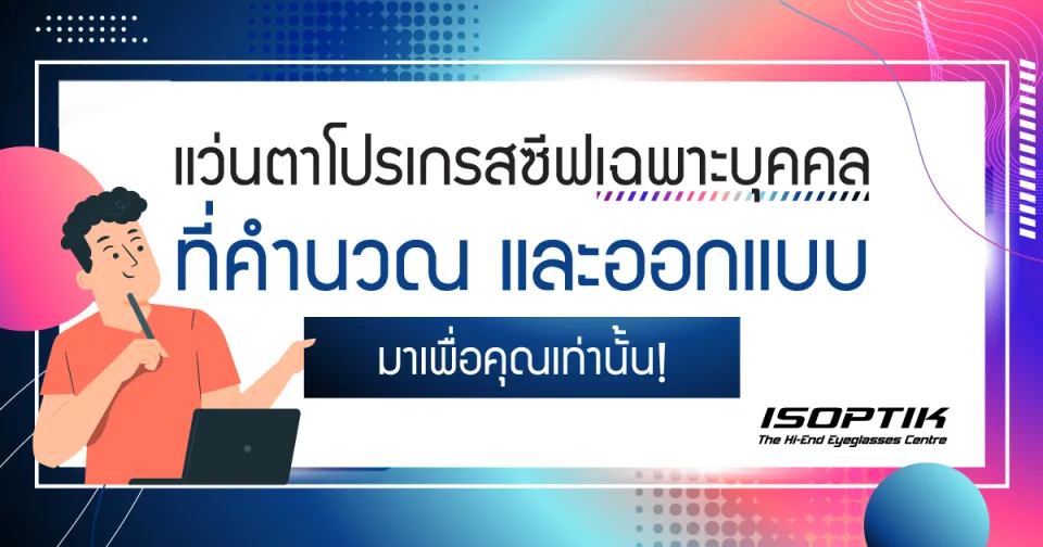 แว่นตาโปรเกรสซีฟเฉพาะบุคคล ที่คำนวณ และออกแบบมาเพื่อคุณเท่านั้น!